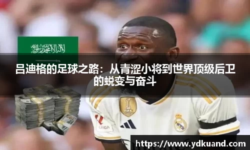 吕迪格的足球之路：从青涩小将到世界顶级后卫的蜕变与奋斗