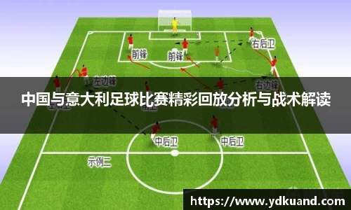 中国与意大利足球比赛精彩回放分析与战术解读